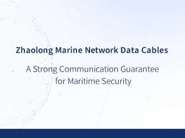 Zhaolong Marine Network Communication Cables, Providing A Strong Communication Guarantee for Maritime Security