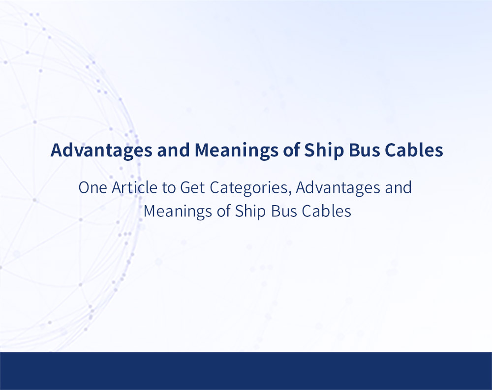 One Article to Get Categories, Advantages and Meanings of Ship Bus Cables