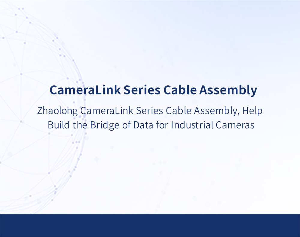 Zhaolong CameraLink Series Cable Assembly, Help Build the Bridge of Data for Industrial Cameras