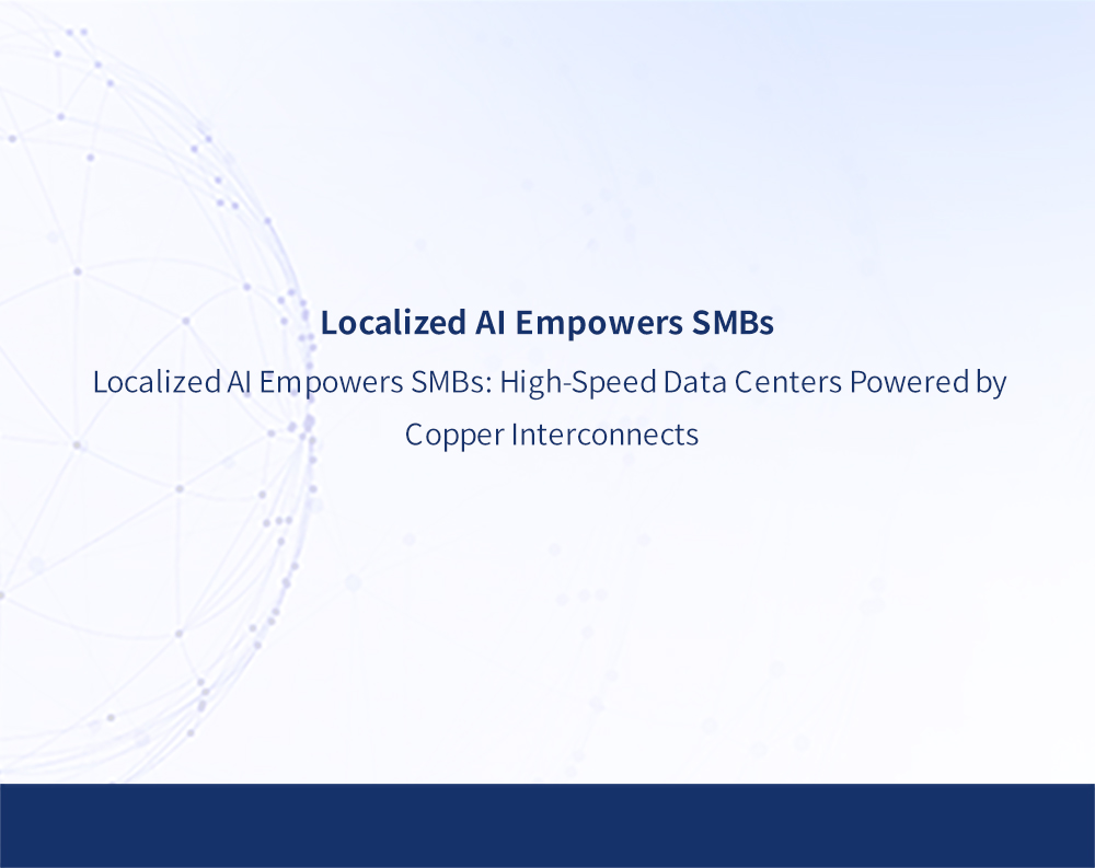 Localized AI Empowers SMBs: High-Speed Data Centers Powered by Copper Interconnects