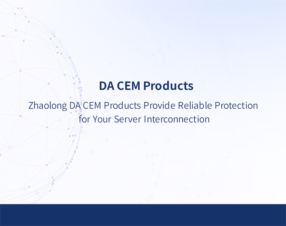 Zhaolong DA CEM Products Provide Reliable Protection for Your Server Interconnection